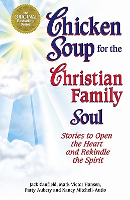 Chicken Soup for the Christian Family Soul: Stories to Open the Heart and Rekindle the Spirit - Canfield, Jack, and Mitchell-Autio, Nancy, R.N., and Hansen, Mark Victor