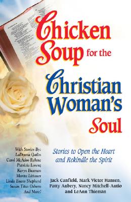 Chicken Soup for the Christian Woman's Soul: Stories to Open the Heart and Rekindle the Spirit - Canfield, Jack, and Hansen, Mark Victor, and Aubery, Patty