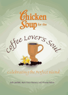 Chicken Soup for the Coffee Lover's Soul: Celebrating the Perfect Blend