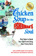 Chicken Soup for the Fisherman's Soul: Fish Tales to Hook Your Spirit and Snag Your Funny Bone