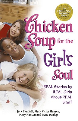 Chicken Soup for the Girl's Soul: Real Stories by Real Girls about Real Stuff - Canfield, Jack, and Hansen, Mark Victor, and Hansen, Patty