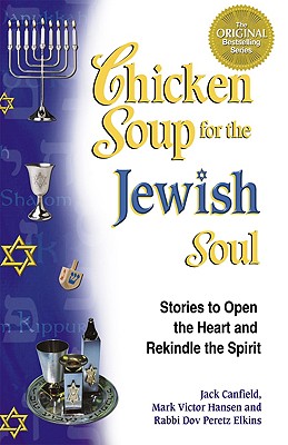 Chicken Soup for the Jewish Soul: 101 Stories to Open the Heart and Rekindle the Soul - Canfield, Jack, and Hansen, Mark Victor, and Elkins, Dov Peretz, Rabbi