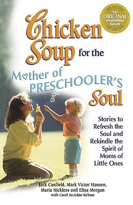 Chicken Soup for the Mother of Preschoolers Soul - Canfield, Jack, and Hansen, Mark Victor, and Nickless, Maria