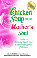 Chicken Soup for the Mother's Soul: Stories to Open the Hearts and Rekindle the Spirits of Mothers