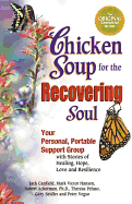 Chicken Soup for the Recovering Soul: Your Personal, Portable Support Group with Stories of Healing, Hope, Love and Resilience
