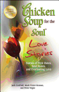 Chicken Soup for the Soul Love Stories: Stories of First Dates, Soul Mates, and Everlasting Love