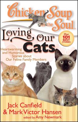 Chicken Soup for the Soul: Loving Our Cats: Heartwarming and Humorous Stories about Our Feline Family Members - Canfield, Jack, and Hansen, Mark Victor, and Newmark, Amy