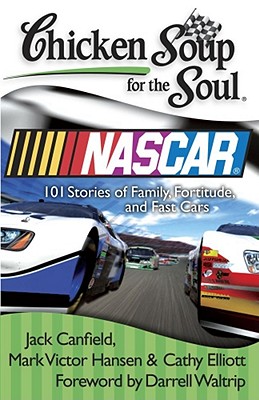 Chicken Soup for the Soul: NASCAR: 101 Stories of Family, Fortitude, and Fast Cars - Canfield, Jack, and Hansen, Mark Victor, and Elliott, Cathy