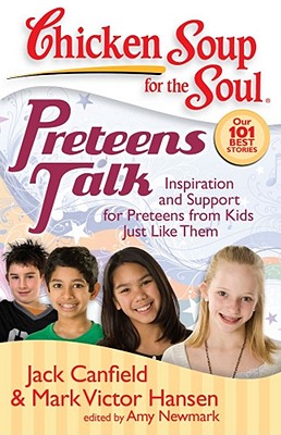 Chicken Soup for the Soul: Preteens Talk: Inspiration and Support for Preteens from Kids Just Like Them - Canfield, Jack, and Hansen, Mark Victor, and Newmark, Amy