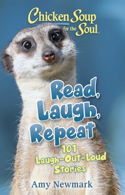 Chicken Soup for the Soul: Read, Laugh, Repeat: 101 Laugh-Out-Loud Stories - Newmark, Amy