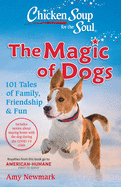 Chicken Soup for the Soul: The Magic of Dogs: 101 Tales of Family, Friendship & Fun