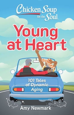 Chicken Soup for the Soul: Young at Heart: 101 Tales of Dynamic Aging - Newmark, Amy
