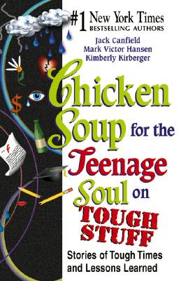 Chicken Soup for the Teenage Soul on Tough Stuff: Stories of Tough Times and Lessons Learned - Canfield, Jack, and Hansen, Mark Victor, and Kirberger, Kimberly