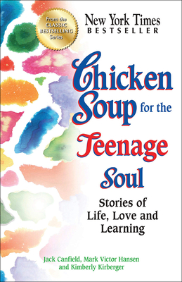 Chicken Soup for the Teenage Soul: Stories of Life, Love and Learning - Canfield, Jack, and Hansen, Mark Victor, and Kirberger, Kimberly