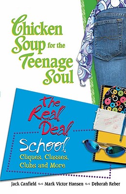 Chicken Soup for the Teenage Soul: The Real Deal School - Canfield, Jack, and Hansen, Mark Victor, and Reber, Deborah