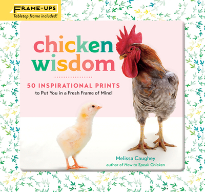 Chicken Wisdom Frame-Ups: 50 Inspirational Prints to Put You in a Fresh Frame of Mind - Caughey, Melissa