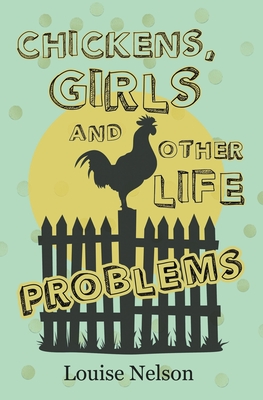 Chickens, Girls, and Other Life Problems - Nelson, Louise