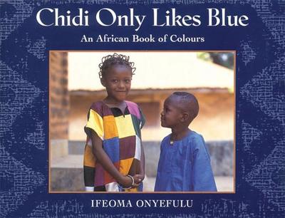 Chidi Only Likes Blue: An African Book of Colours - Onyefulu, Ifeoma (Photographer)