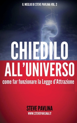 Chiedilo All'universo: Come Far Funzionare La Legge d'Attrazione - Di Bello, Bonaventura, and Montana, Vitiana Paola, and Pavlina, Steve