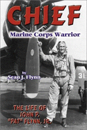 Chief: Marine Corps Warrior: The Life of John P. "Pat" Flynn, Jr.