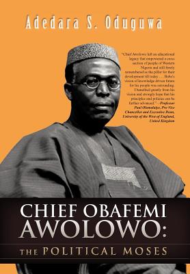 Chief Obafemi Awolowo: The Political Moses - Oduguwa, Adedara S