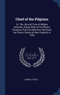 Chief of the Pilgrims: Or, The Life and Time of William Brewster, Ruling Elder of the Pilgrim Company That Founded New Plymouth, the Parent Colony of New England, in 1620