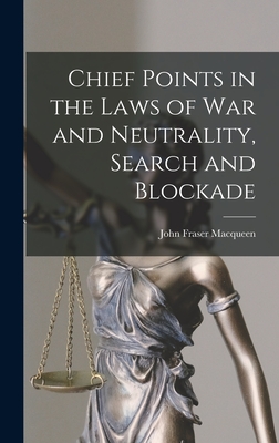 Chief Points in the Laws of War and Neutrality, Search and Blockade - Macqueen, John Fraser