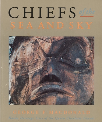Chiefs of the Sea and Sky: Haida Heritage Sites of the Queen Charlotte Islands - MacDonald, George F