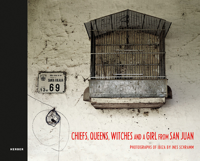 Chiefs, Queens, Witches and a Girl from San Juan: Photographs of Ibiza - Schramm, Ines (Editor), and Willi, Jean (Text by)