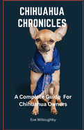 Chihuahua Chronicles: A Complete Guide for Chihuahua Owners