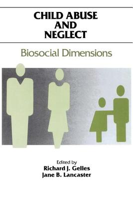 Child Abuse and Neglect: Biosocial Dimensions - Foundations of Human Behavior - Lancaster, Jane B (Editor), and Gelles, Richard J (Editor)