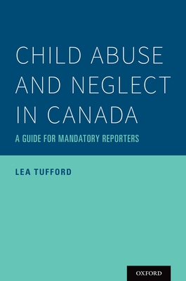 Child Abuse and Neglect in Canada: A Guide for Mandatory Reporters - Tufford, Lea