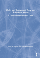 Child and Adolescent Drug and Substance Abuse: A Comprehensive Reference Guide