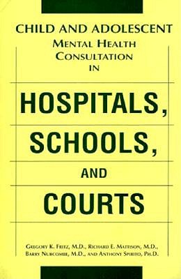 Child and Adolescent Mental Health Consultation in Hospitals, Schools, and Courts - Fritz, Gregory, Dr., M.D., and Mattison, Richard E, MD, and Nurcombe, Barry, MD