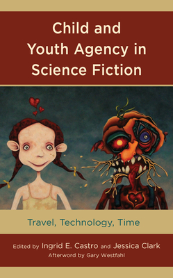 Child and Youth Agency in Science Fiction: Travel, Technology, Time - Castro, Ingrid E. (Contributions by), and Clark, Jessica (Contributions by), and Crowley, Muireann B. (Contributions by)