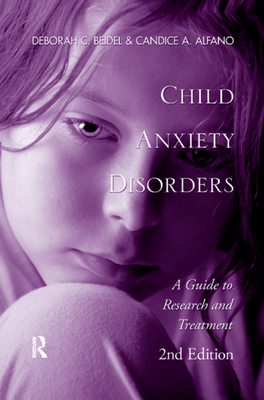 Child Anxiety Disorders: A Guide to Research and Treatment, 2nd Edition - Beidel, Deborah C, and Alfano, Candice A