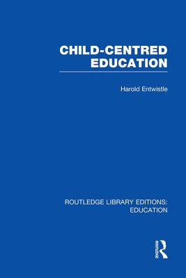 Child-Centred Education - Entwistle, Harold