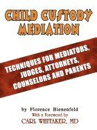 Child Custody Mediation: Techniques For Mediators, Judges, Attorneys, Counselors and Parents