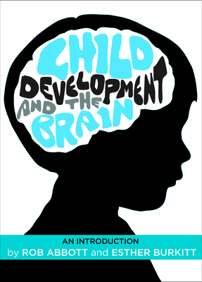 Child Development and the Brain: An Introduction - Abbott, Rob, and Burkitt, Esther