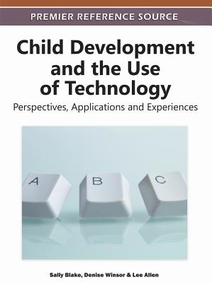 Child Development and the Use of Technology: Perspectives, Applications and Experiences - Blake, Sally (Editor), and Winsor, Denise L (Editor), and Allen, Lee (Editor)