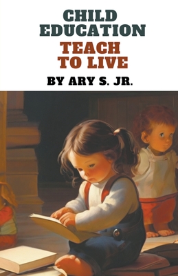 Child Education Teach to Live - S, Ary, Jr.