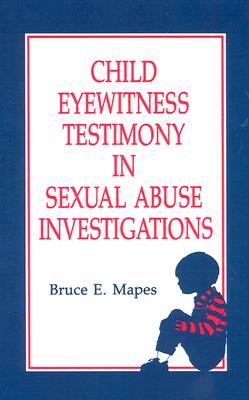 Child Eyewitness Testimony in Sexual Abuse Investigations - Mapes, Bruce E