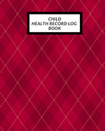 Child Health Record Log Book: Child's Medical History To do Book, Baby 's Health keepsake Register & Information Record Log, Treatment Activities Tracker Book, Illness Behaviours and Healthy Development Reference Book