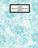 Child Health Record Log Book: Child's Medical History To do Book, Baby 's Health keepsake Register & Information Record Log, Treatment Activities Tracker Book, Illness Behaviours and Healthy Development Reference Book