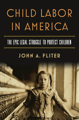 Child Labor in America: The Epic Legal Struggle to Protect Children - Fliter, John A.
