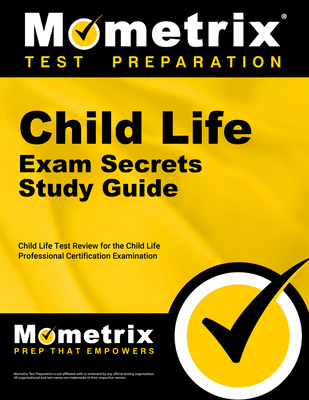 Child Life Exam Secrets Study Guide: Child Life Test Review for the Child Life Professional Certification Examination - Mometrix Child Life Test Team (Editor)