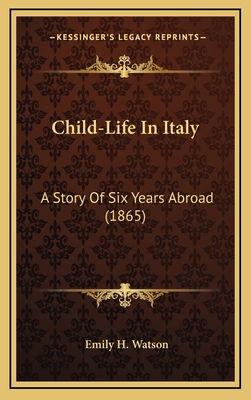 Child-Life in Italy: A Story of Six Years Abroad (1865) - Watson, Emily H