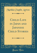 Child-Life in Japan and Japanese Child Stories (Classic Reprint)