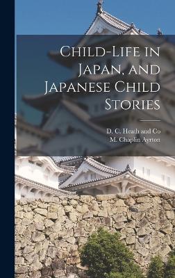 Child-life in Japan, and Japanese Child Stories - D C Heath and Co (Creator), and Ayrton, M Chaplin