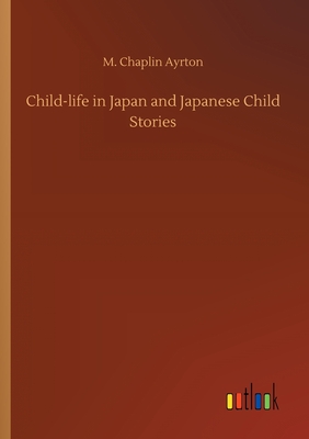 Child-life in Japan and Japanese Child Stories - Ayrton, M Chaplin